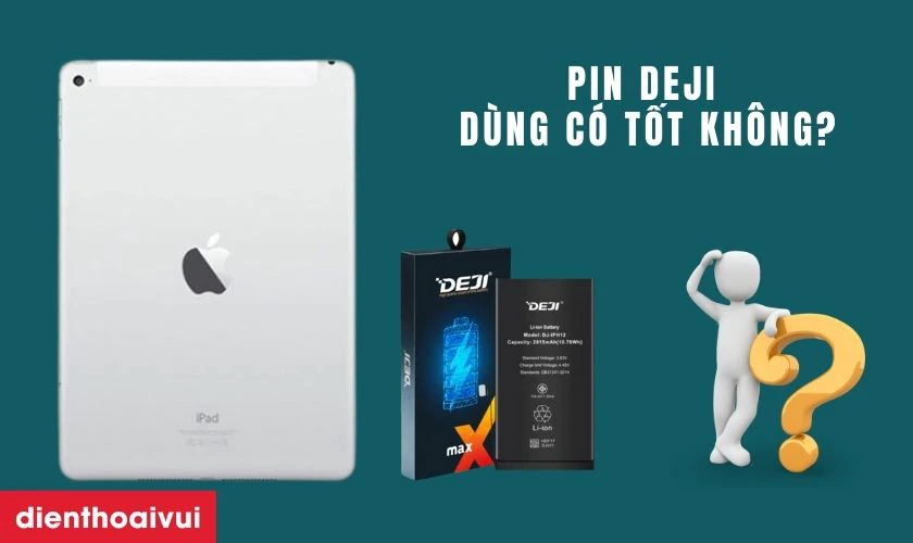 Pin Deji thay cho iPad Gen 5 có tốt không?