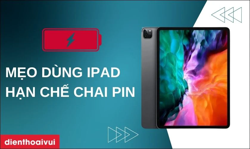 Mẹo dùng pin iPad Pro 12.9 2020 hạn chế tình trạng chai pin