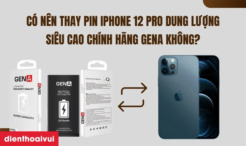 Có nên thay pin iPhone 12 Pro dung lượng siêu cao chính hãng GENA không
