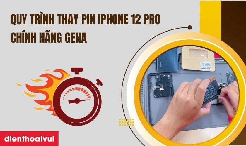 Quy trình thay pin iPhone 12 Pro dung lượng siêu cao chính hãng GENA chuyên nghiệp lấy liền tại Điện Thoại Vui