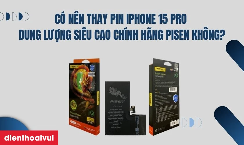 Có nên thay pin iPhone 15 Pro dung lượng siêu cao chính hãng Pisen không