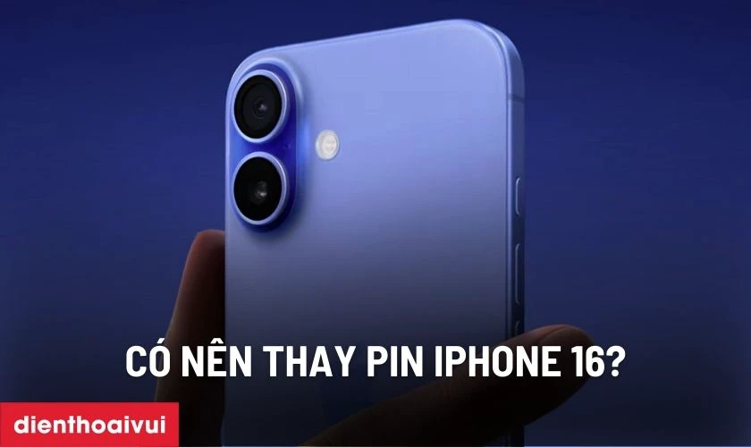 Có nên thay pin iPhone 16 không?