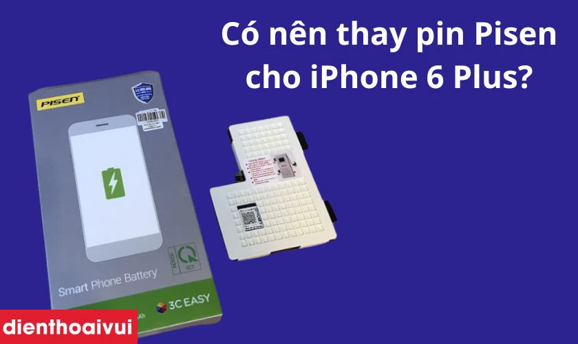 Có nên thay pin Pisen chính hãng cho iPhone 6 Plus không?