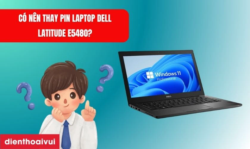 C&oacute; n&ecirc;n thay pin laptop Dell Latitude E5480?