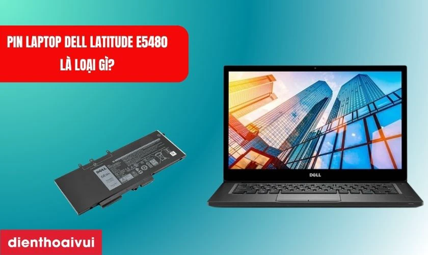 Pin laptop Dell Latitude E5480 l&agrave; loại g&igrave;?
