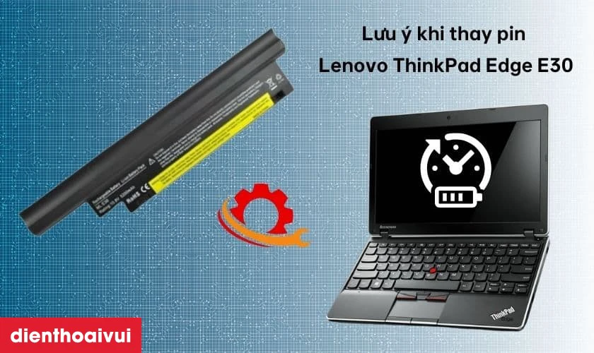 Lưu ý khi thay pin laptop Lenovo ThinkPad Edge E30