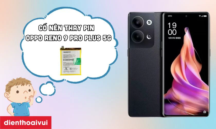 Có nên thay pin OPPO Reno 9 Pro Plus 5G không?