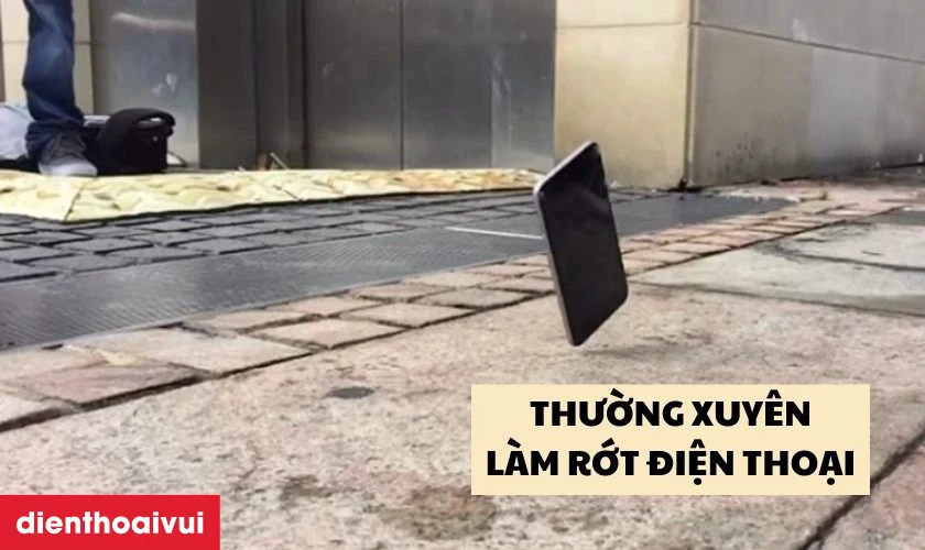 Sơ ý làm rơi rớt điện thoại thường xuyên