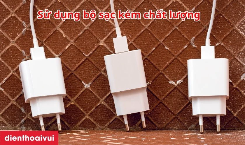 Sử dụng bộ sạc kém chất lượng