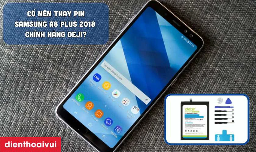 Có nên thay pin Samsung A8 Plus 2018 chính hãng Deji không?
