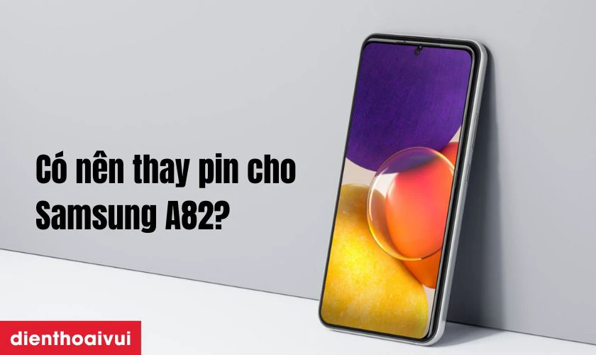 Có nên thay pin Samsung A82 không?