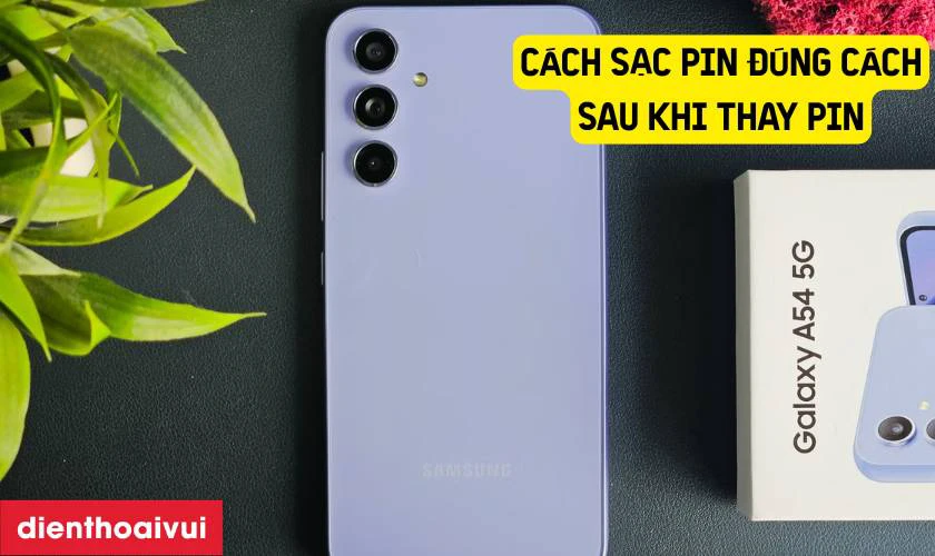 C&aacute;ch sạc pin đ&uacute;ng c&aacute;ch sau khi thay pin Samsung Galaxy A54 chính hãng Deji