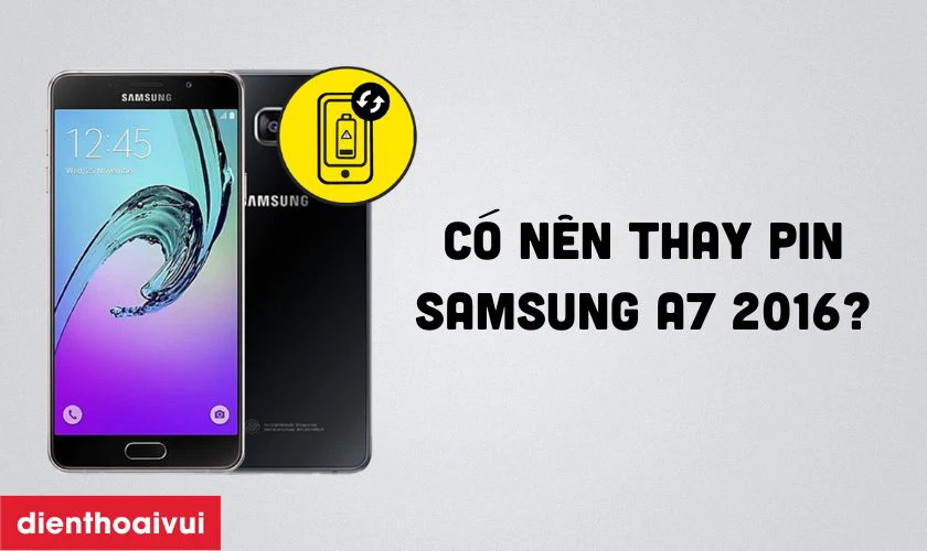 Có nên thay pin Samsung A7 2016 chính hãng Deji không?