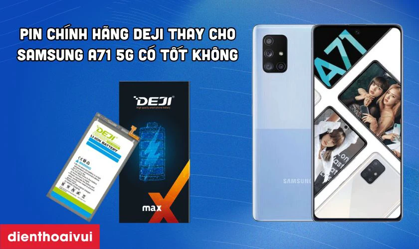 Pin chính hãng Deji thay cho Samsung A71 5G có tốt không?
