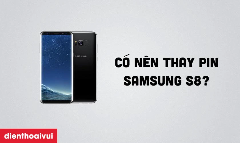 Có nên thay pin Samsung S8 chính hãng Deji không