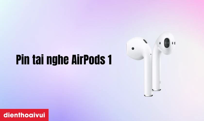 Pin tai nghe AirPods 1 là gì