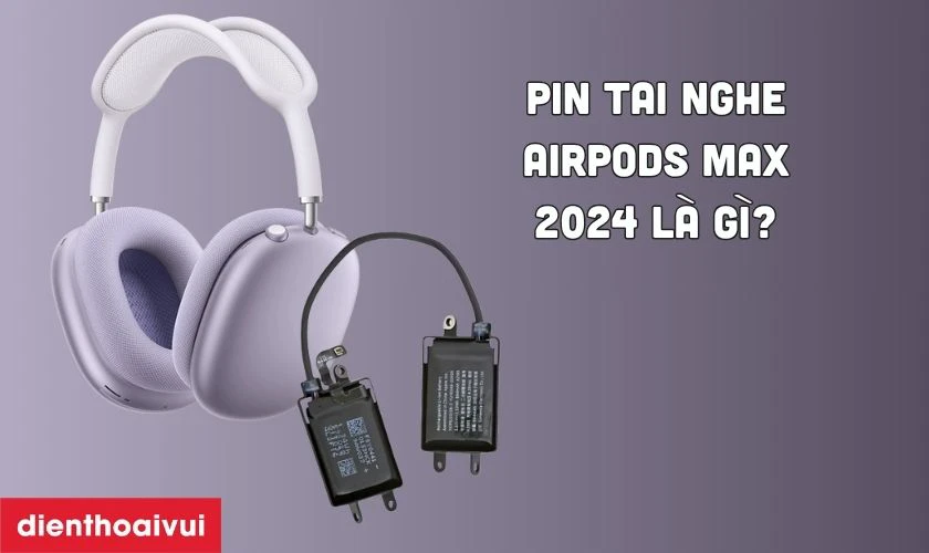 Pin tai nghe AirPods Max 2024 là gì?