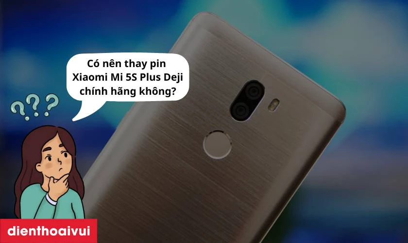 Có nên thay pin Xiaomi Mi 5S Plus chính hãng Deji không?