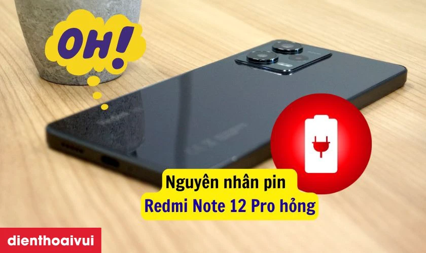 Nguy&ecirc;n nh&acirc;n khiến pin Xiaomi Redmi Note 12 Pro bị chai