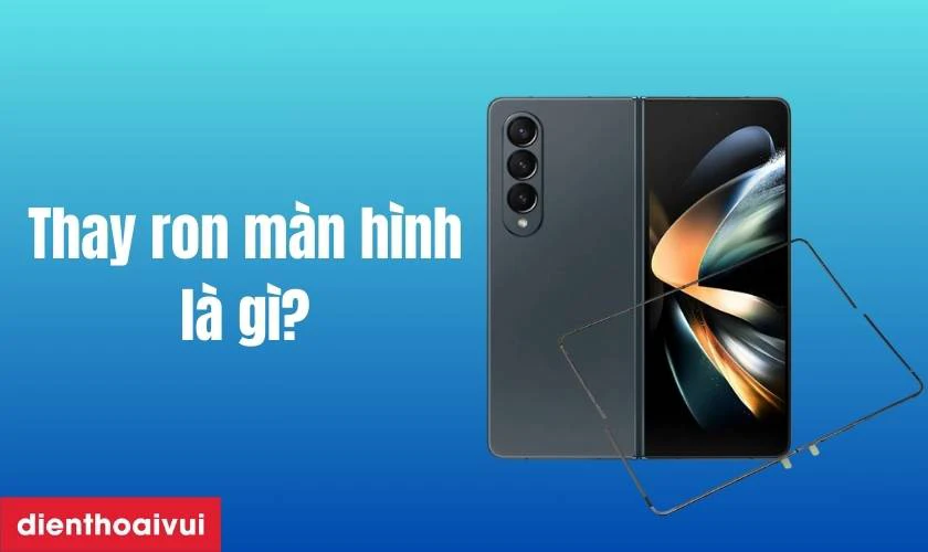 Dịch vụ thay ron màn hình Samsung Galaxy Z Fold 4 5G là gì?