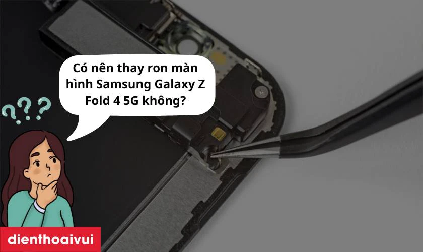 Có nên thay ron màn hình Samsung Galaxy Z Fold 4 5G không?