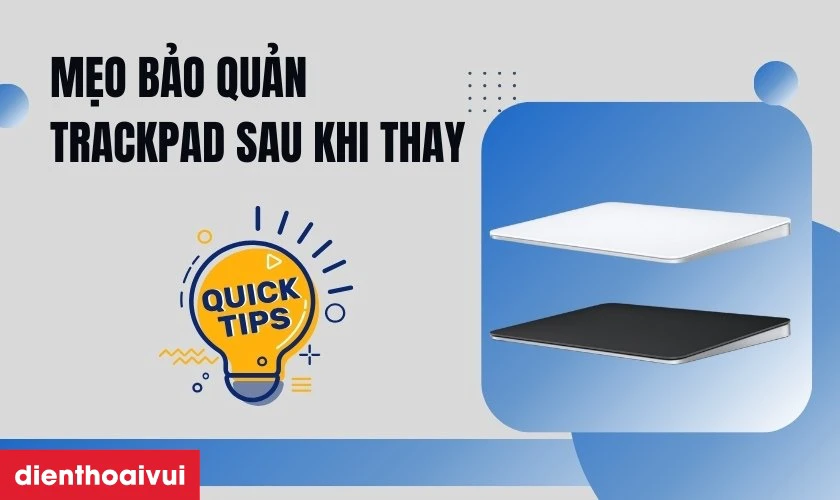 Mẹo bảo quản trackpad sau khi thay