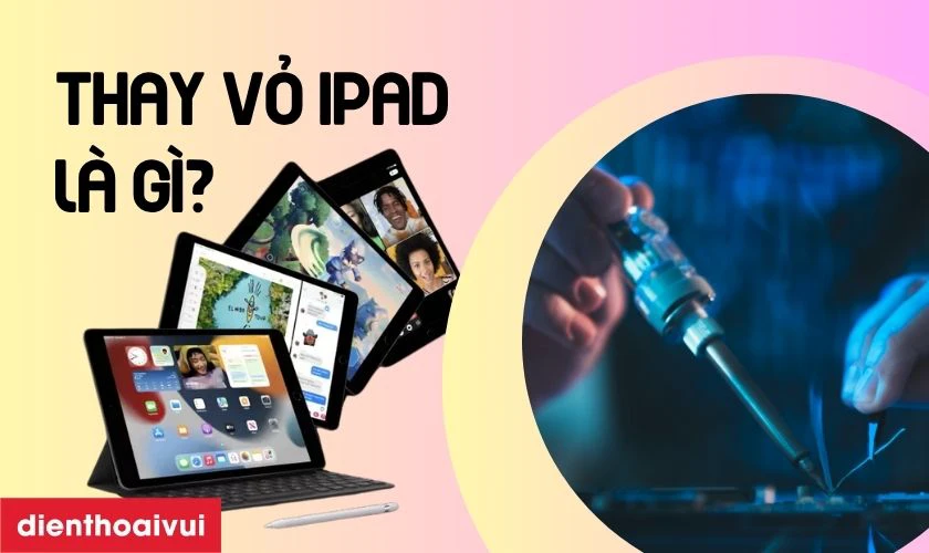 Thay vỏ iPad Gen 9 10.2 2021 là gì?