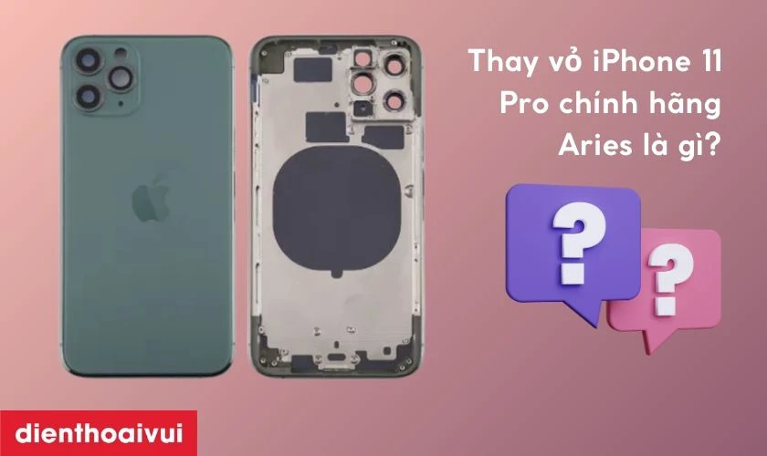 Thay vỏ iPhone 11 Pro chính hãng Aries là gì?