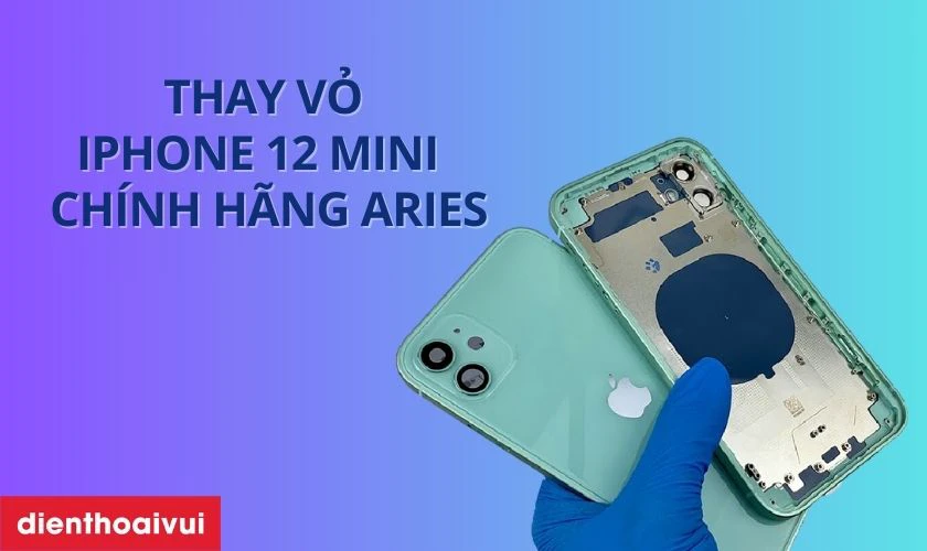 Thay vỏ iPhone 12 Mini chính hãng Aries là gì?