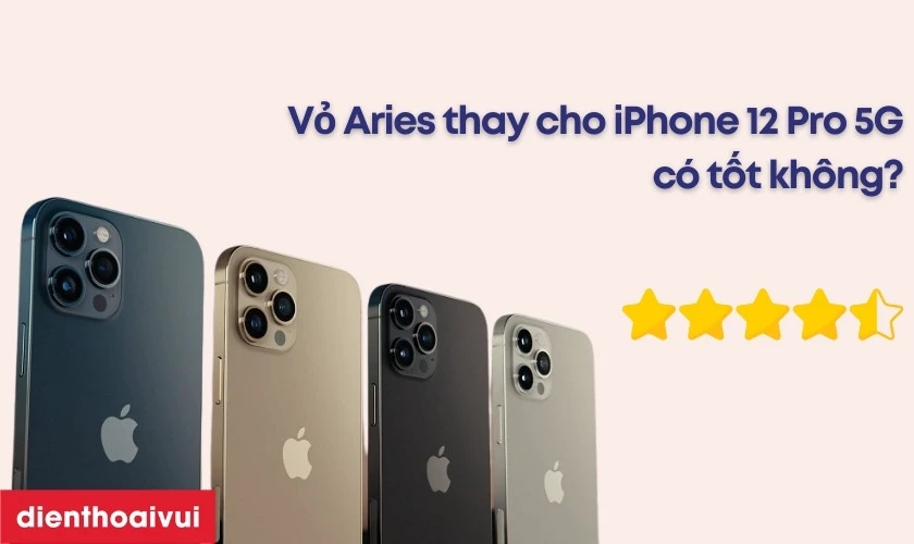 Vỏ Aries thay cho iPhone 12 Pro 5G có tốt không?