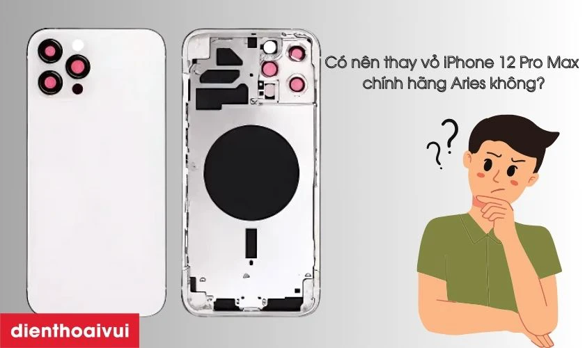 Có nên thay vỏ iPhone 12 Pro Max chính hãng Aries không?
