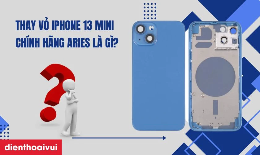 Thay vỏ iPhone 13 Mini chính hãng Aries là gì