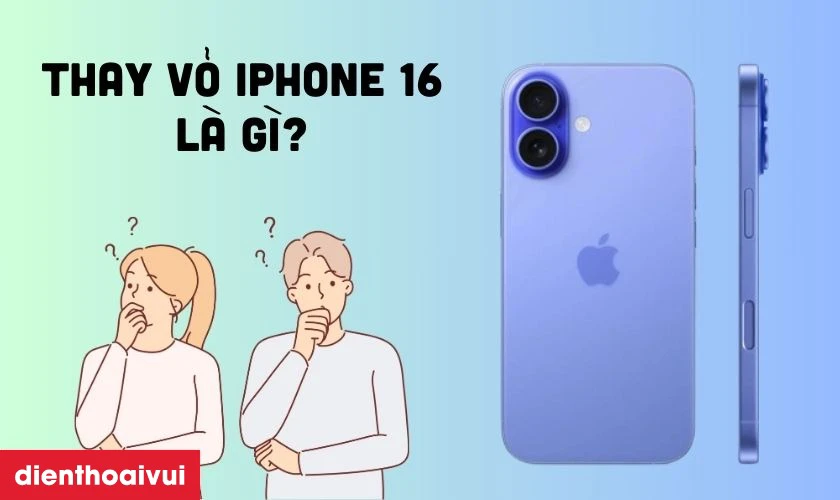 Thay vỏ iPhone 16 giúp khôi phục nhanh vẻ thẩm mỹ cho điện thoại của bạn