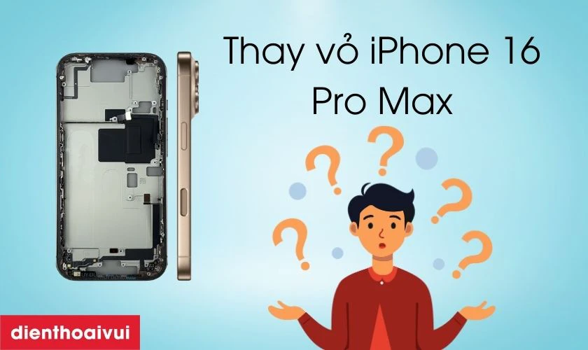 Thay vỏ iPhone 16 Pro Max là gì?