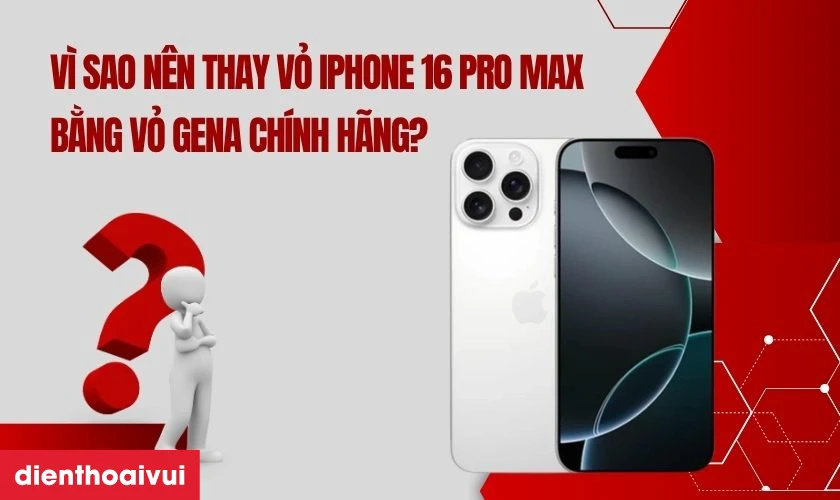 Thay vỏ iPhone 16 Pro Max chính hãng GENA