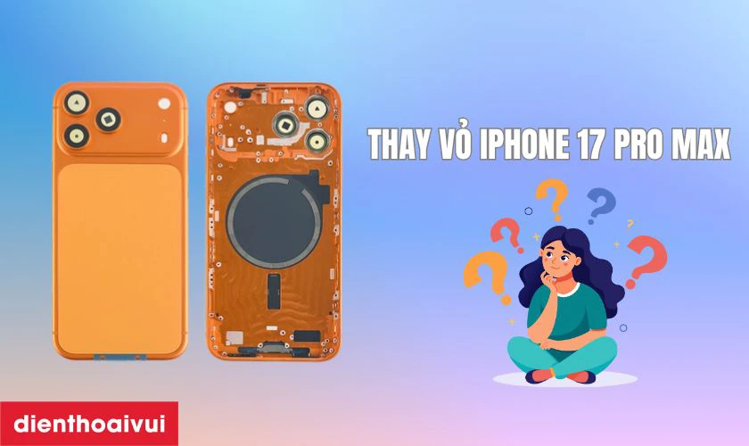 Thay vỏ iPhone 17 Pro Max bao gồm những gì?