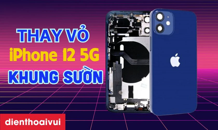 Thay vỏ khung sườn iPhone 12 5G là gì?