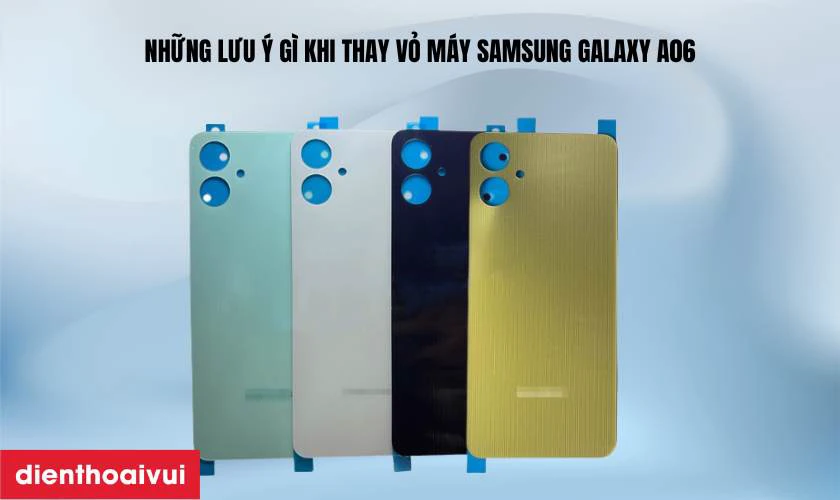 Những lưu &yacute; khi thay vỏ m&aacute;y Samsung Galaxy A06