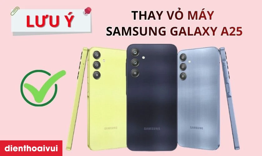 Thay vỏ máy Samsung Galaxy A25 cần lưu ý gì