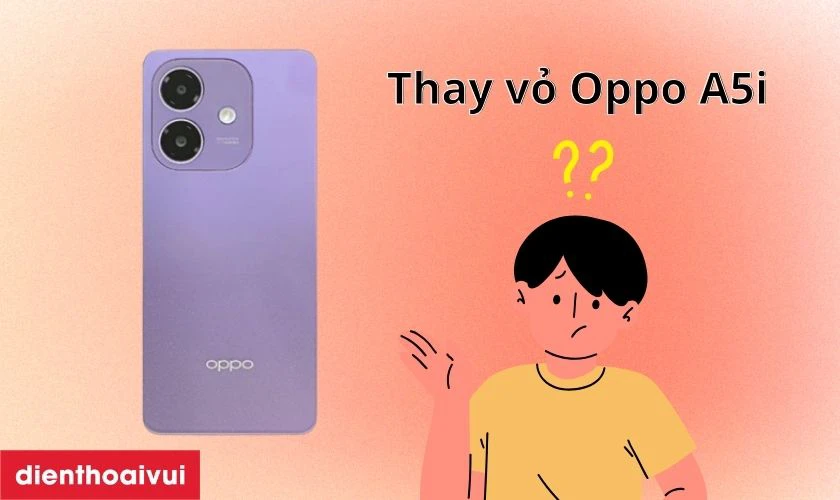 Thay vỏ m&aacute;y Oppo A5i g&ocirc;̀m những gì?