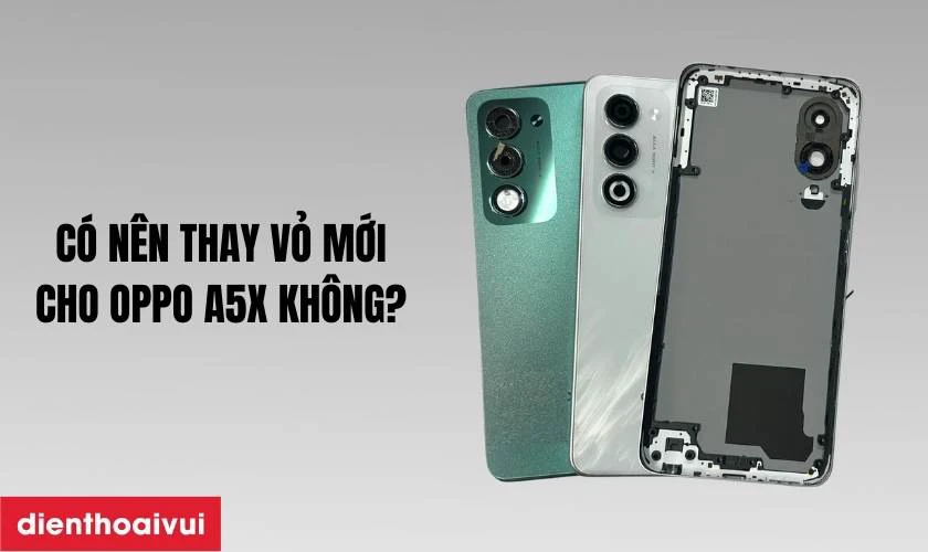 C&oacute; n&ecirc;n thay vỏ mới cho Oppo A5X kh&ocirc;ng?