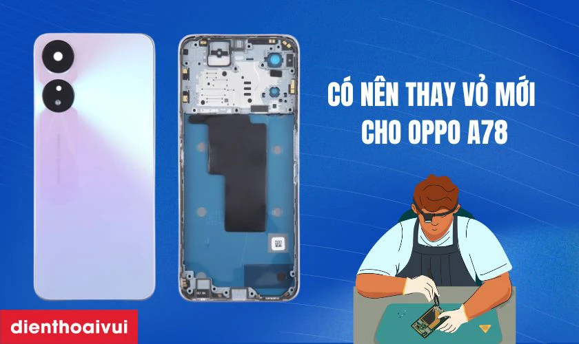 C&oacute; n&ecirc;n thay vỏ mới cho Oppo A78 kh&ocirc;ng?