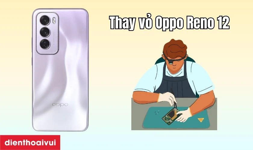 Thay vỏ Oppo Reno 12 g&ocirc;̀m những gì?