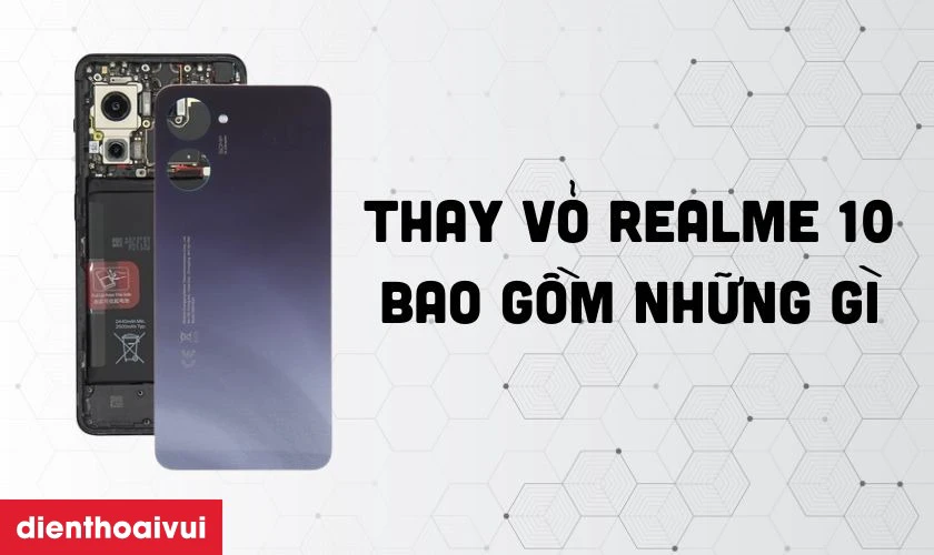 Thay vỏ Realme 10 bao gồm những g&igrave;?