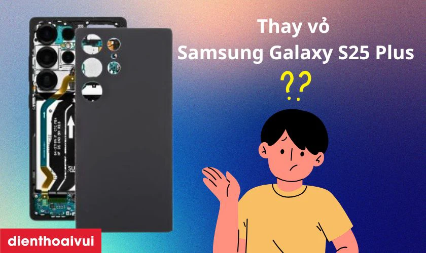 Thay vỏ Samsung Galaxy S25 Plus bao g&ocirc;̀m những gì?
