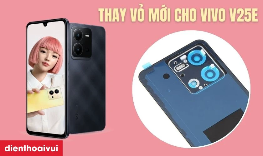 Thay vỏ Vivo V25E bao gồm những g&igrave;?