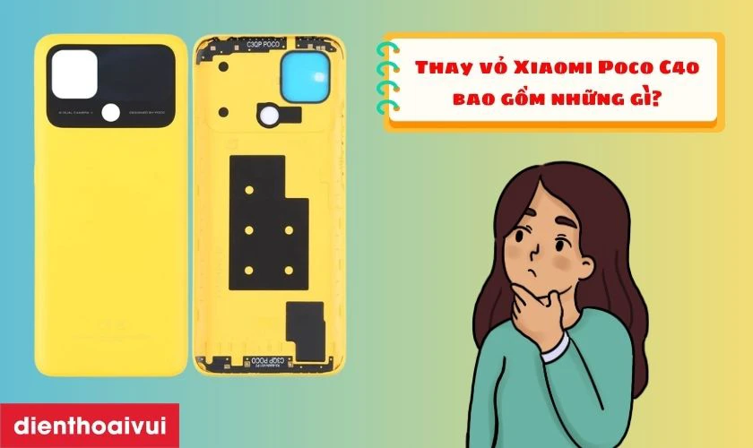 Thay vỏ Xiaomi Poco C40 bao g&ocirc;̀m những gì?