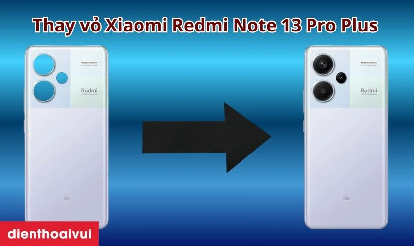 Thay vỏ Xiaomi Redmi Note 13 Pro Plus g&ocirc;̀m những gì?