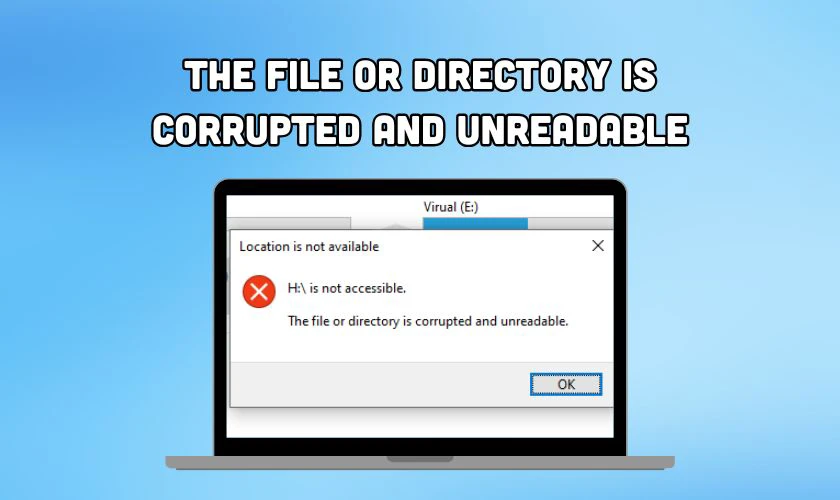 The File or Directory is Corrupted and Unreadable là lỗi gì?