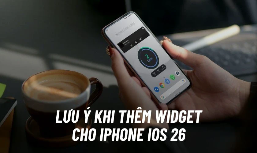 Lưu ý khi thêm Widget cho iPhone iOS 26